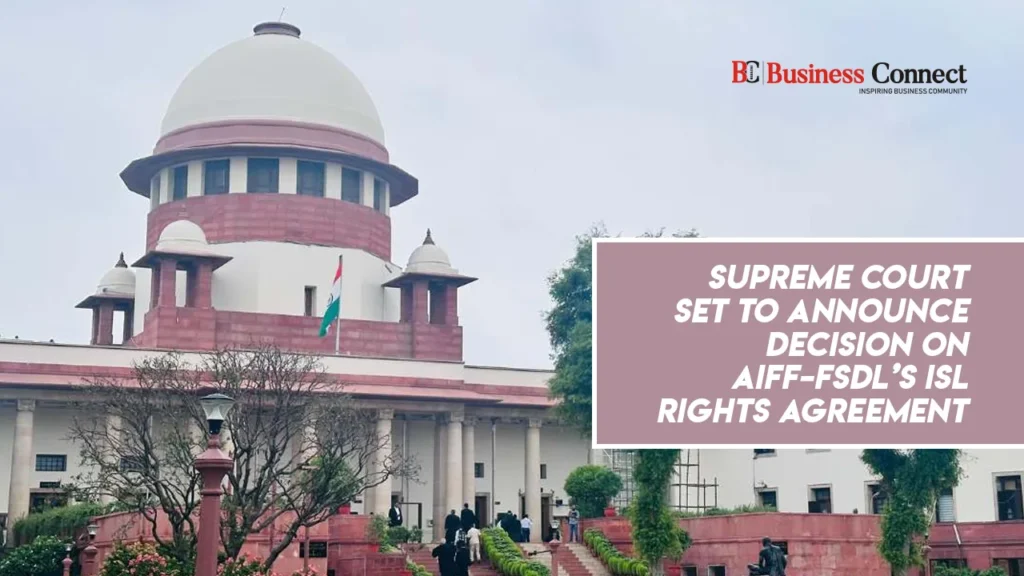 Supreme Court Set to Announce Decision on AIFF–FSDL’s ISL Rights Agreement
