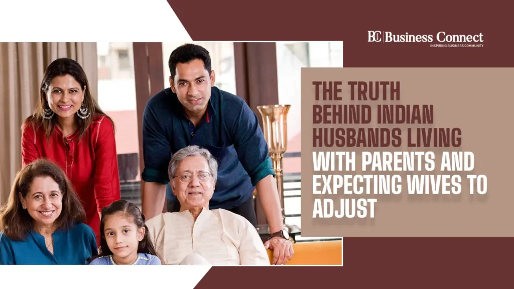 The Truth Behind Indian Husbands Living with Parents and Expecting Wives to Adjust