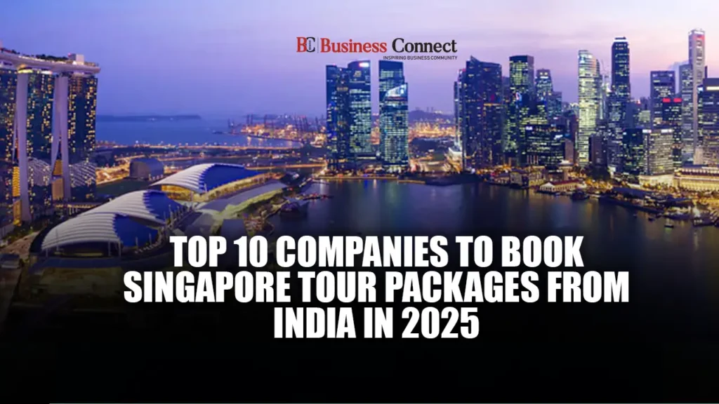 Top 10 Companies to Book Singapore Tour Packages from India in 2025