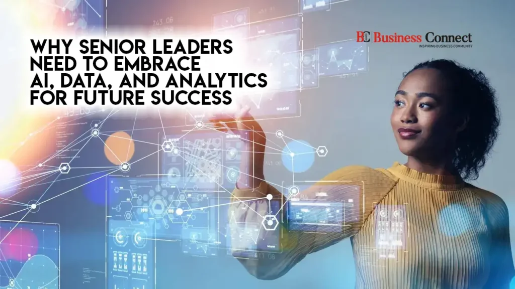 Why Senior Leaders Need to Embrace AI, Data, and Analytics for Future Success