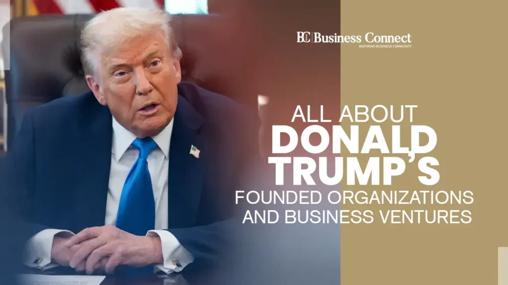 All About Donald Trump’s Founded Organizations and Business Ventures