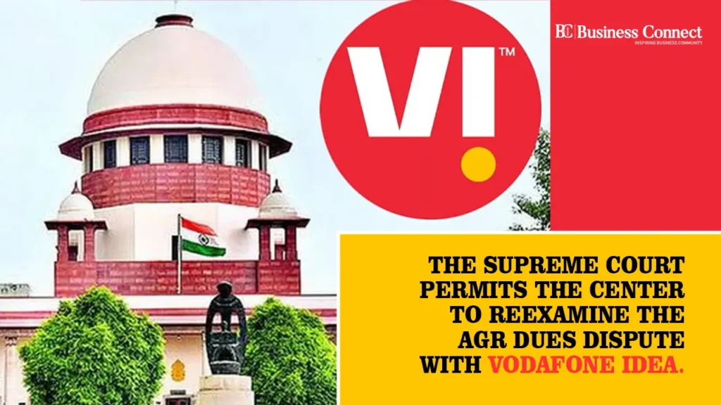 The Supreme Court permits the Center to reexamine the AGR dues dispute with Vodafone Idea. The Supreme Court permits the Center to reexamine the AGR dues dispute with Vodafone Idea.