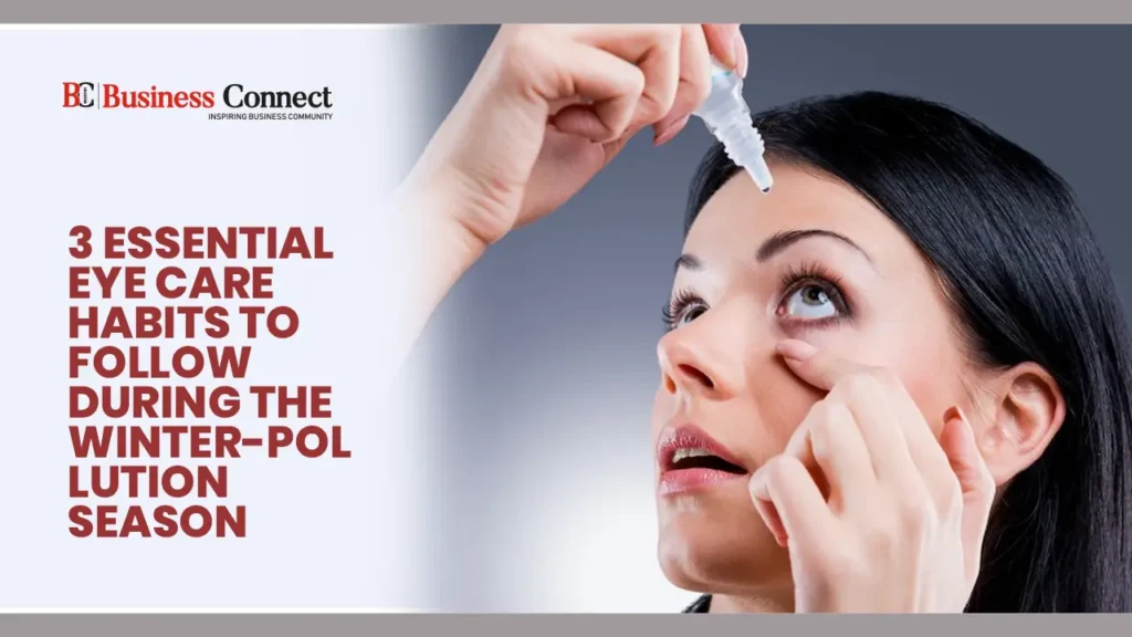 3 Essential Eye Care Habits to Follow During the Winter-Pollution Season 3 Essential Eye Care Habits to Follow During the Winter-Pollution Season