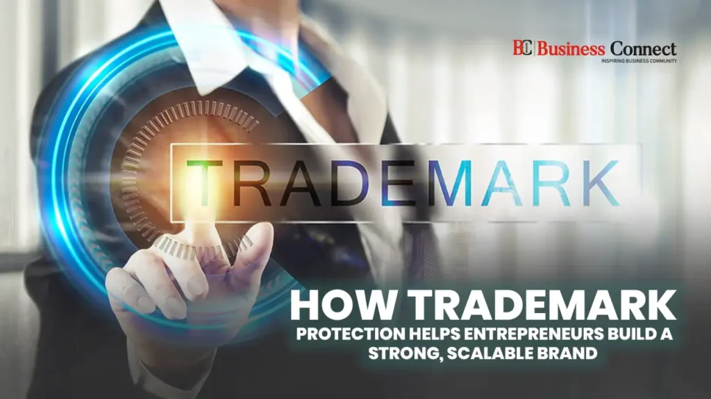 How Trademark Protection Helps Entrepreneurs Build a Strong, Scalable Brand