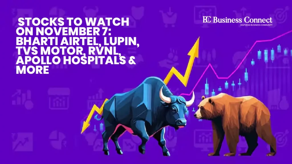 Stocks to Watch on November 7: Bharti Airtel, Lupin, TVS Motor, RVNL, Apollo Hospitals & More Stocks to Watch on November 7: Bharti Airtel, Lupin, TVS Motor, RVNL, Apollo Hospitals & More