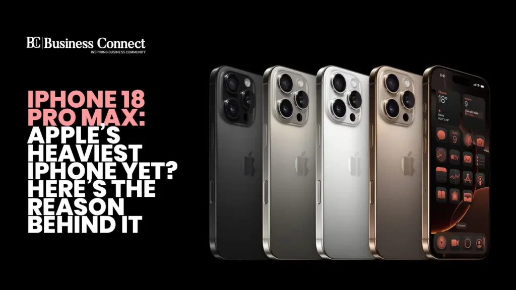 iPhone 18 Pro Max: Apple’s Heaviest iPhone Yet? Here’s the Reason Behind It