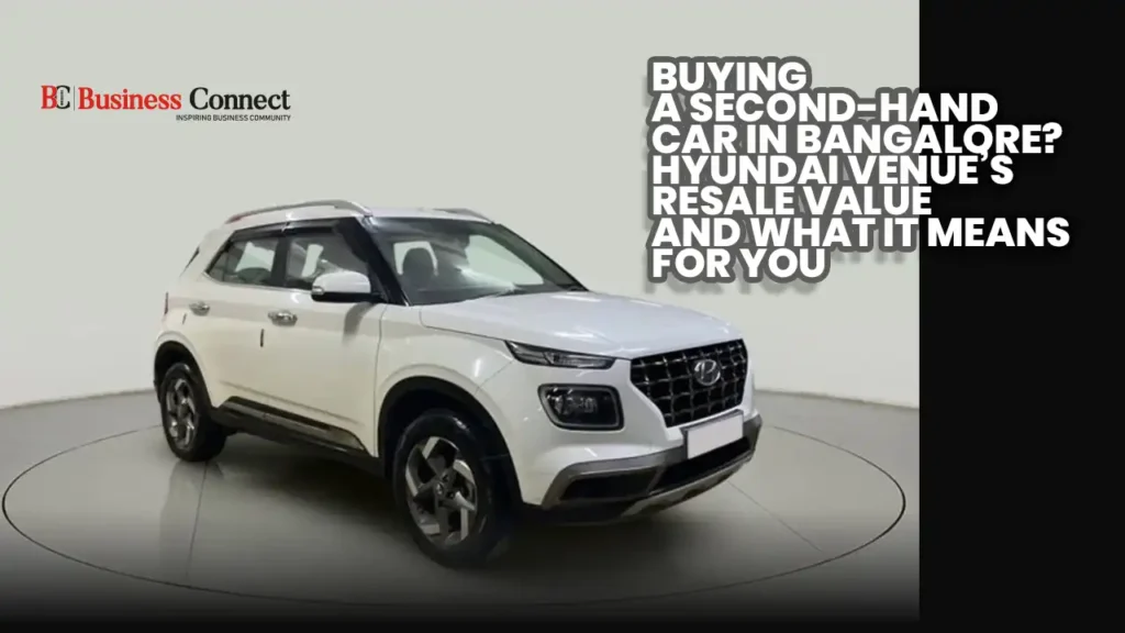 Buying a Second-Hand Car in Bangalore? Hyundai Venue’s Resale Value and What It Means for You