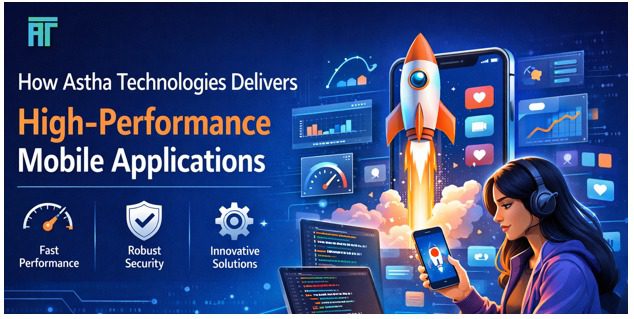 How Astha Technologies Delivers High-Performance Mobile Applications How Astha Technologies Delivers High-Performance Mobile Applications