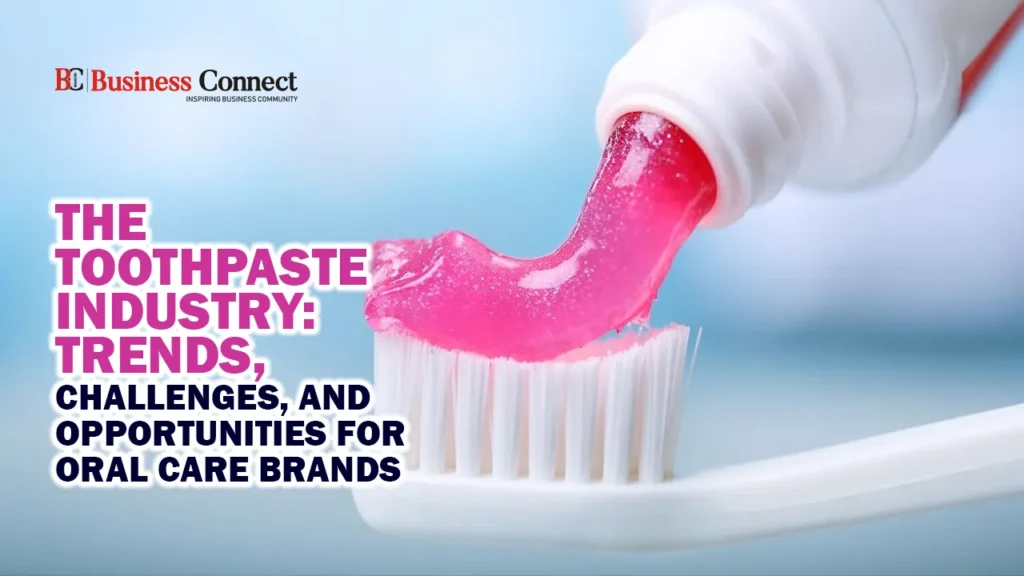 The Toothpaste Industry: Trends, Challenges, and Opportunities for Oral Care Brands