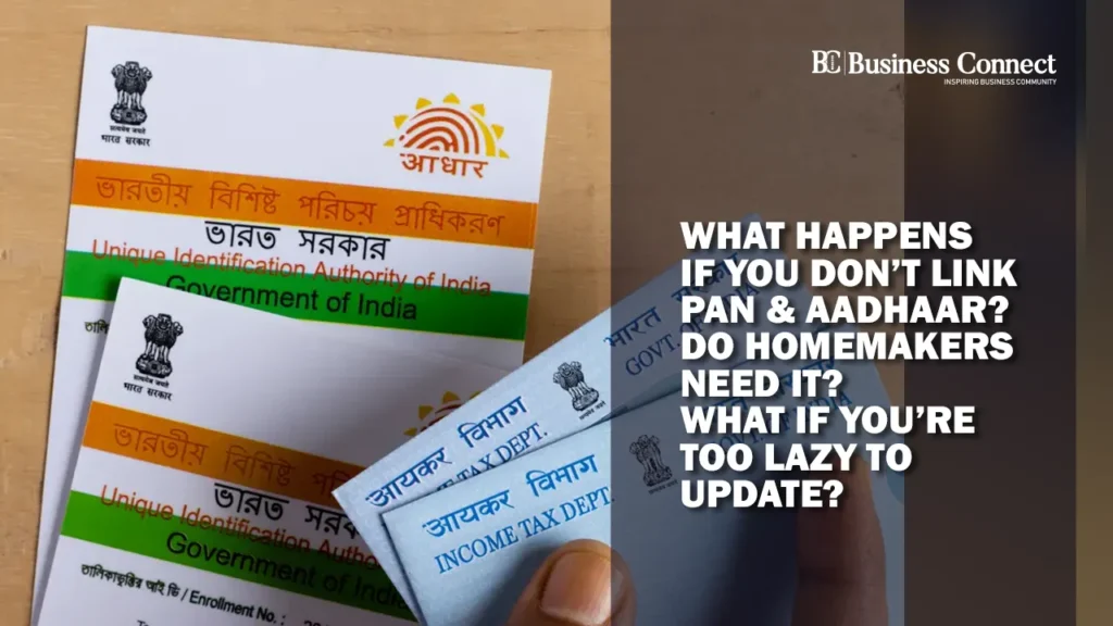 What Happens If You Don’t Link PAN & Aadhaar? Do Homemakers Need It? What If You’re Too Lazy To Update? What Happens If You Don’t Link PAN & Aadhaar? Do Homemakers Need It? What If You’re Too Lazy To Update?