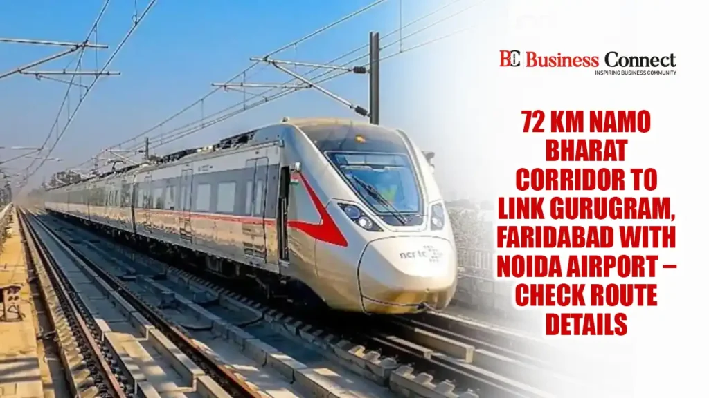 72 km Namo Bharat Corridor to Link Gurugram, Faridabad with Noida Airport – Check Route Details