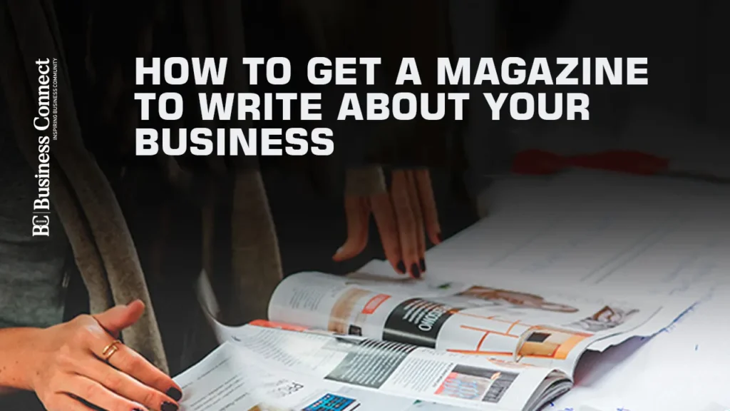 How To Get a Magazine to Write about your business