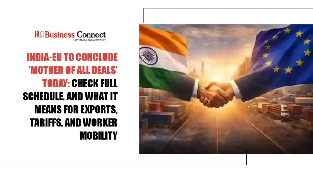 India-EU to conclude 'mother of all deals' today: Check full schedule, and what it means for exports, tariffs, and worker mobility
