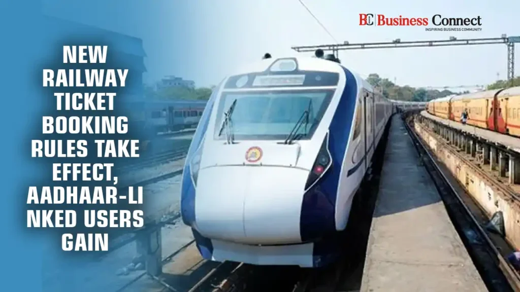 New Railway Ticket Booking Rules Take Effect, Aadhaar-Linked Users Gain