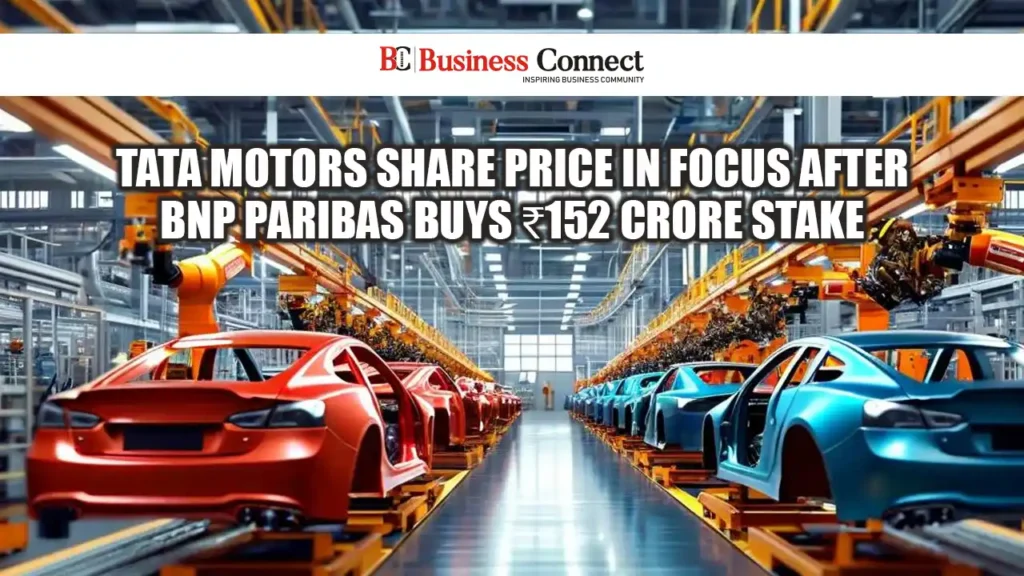 Tata Motors Share Price in Focus After BNP Paribas Buys ₹152 Crore Stake