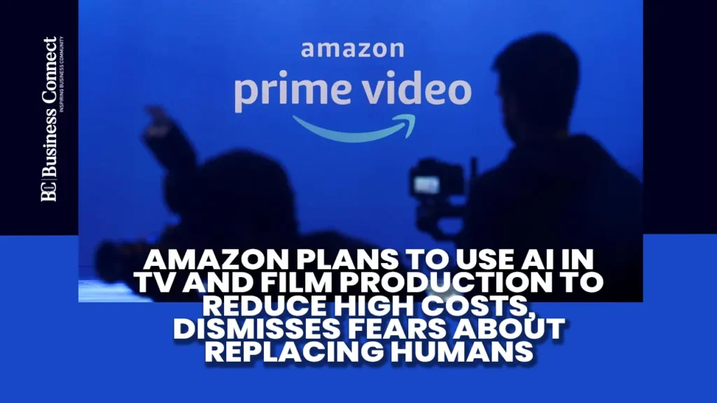 Amazon plans to use AI in TV and film production to reduce high costs, dismisses fears about replacing humans