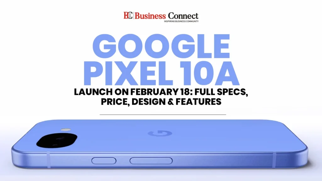 Google Pixel 10a Launch on February 18: Full Specs, Price, Design & Features