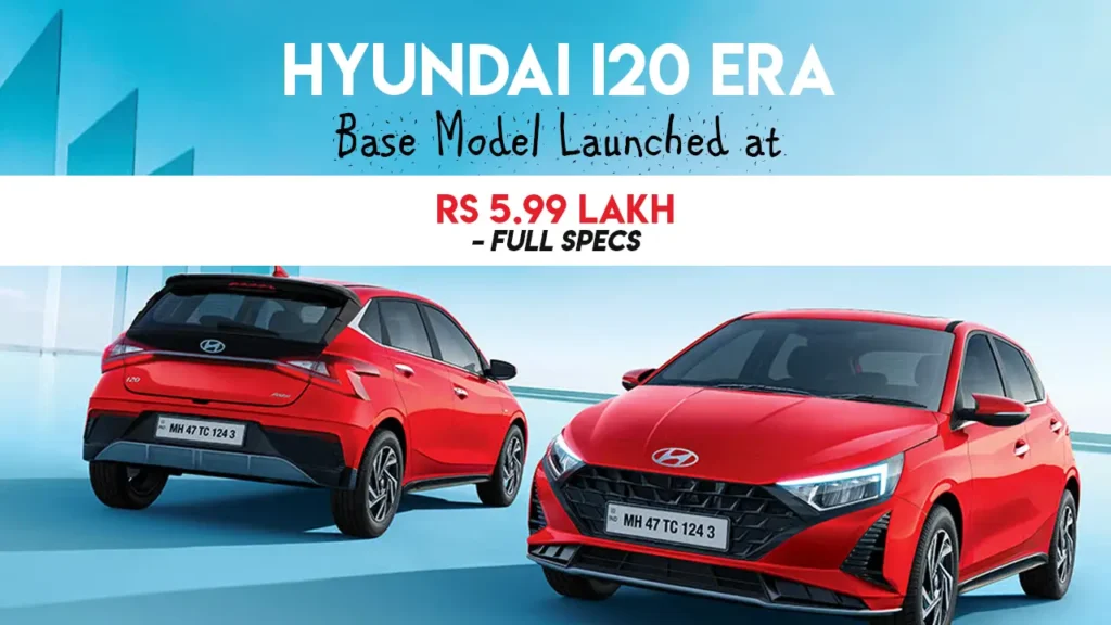 Hyundai i20 Era Base Model Launched at Rs 5.99 Lakh – Full Specs