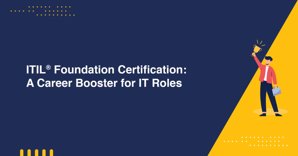 ITIL® Foundation Certification: A Career Booster for IT Roles