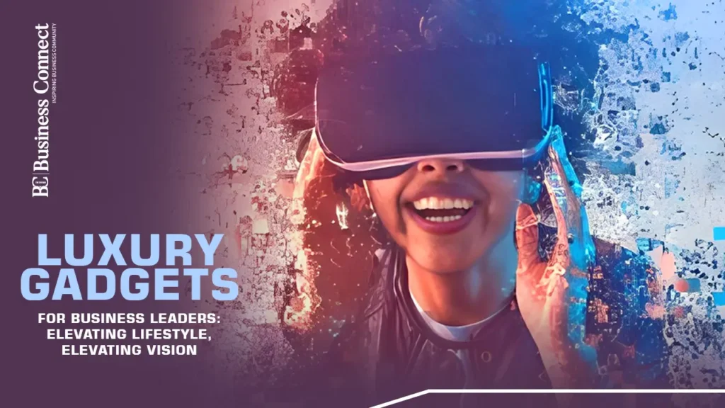 Luxury Gadgets for Business Leaders: Elevating Lifestyle, Elevating Vision Luxury Gadgets for Business Leaders: Elevating Lifestyle, Elevating Vision