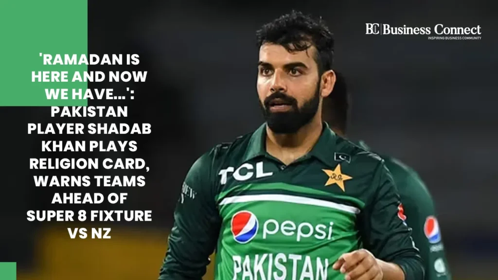 'Ramadan is here and now we have...': Pakistan player Shadab Khan plays religion card, warns teams ahead of Super 8 fixture vs NZ
