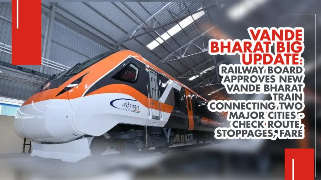 Vande Bharat big update: Railway Board approves new Vande Bharat train connecting two major cities - check route, stoppages, fare