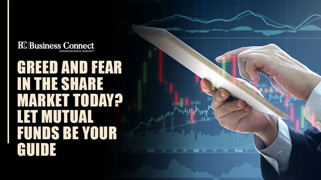Greed and Fear in the Share Market Today? Let Mutual Funds Be Your Guide Greed and Fear in the Share Market Today? Let Mutual Funds Be Your Guide