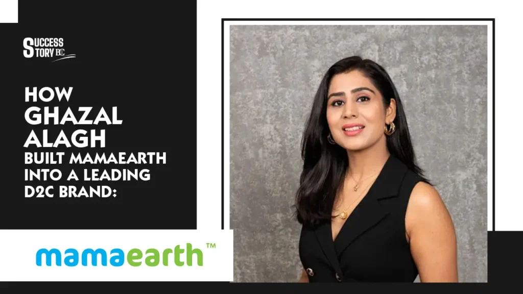 How Ghazal Alagh Built Mamaearth into a Leading D2C Brand How Ghazal Alagh Built Mamaearth into a Leading D2C Brand