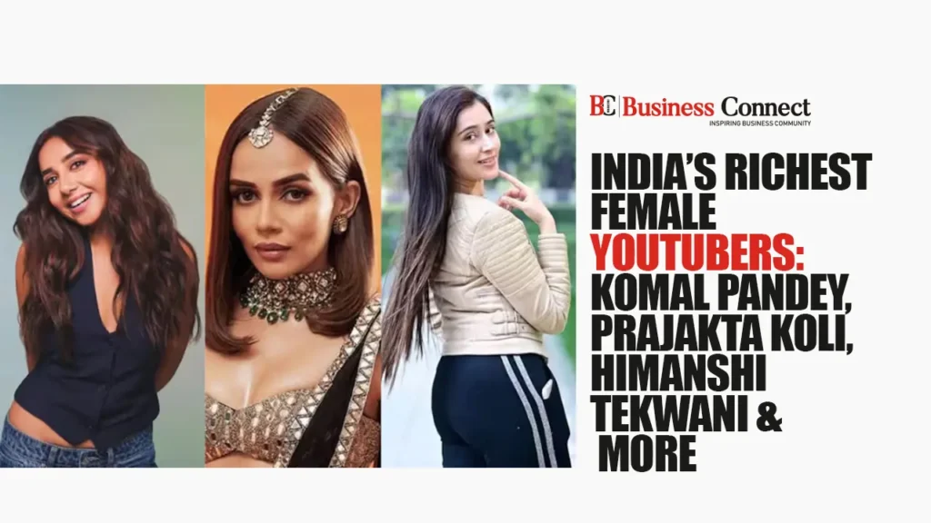 India’s Richest Female YouTubers: Komal Pandey, Prajakta Koli, Himanshi Tekwani & More
