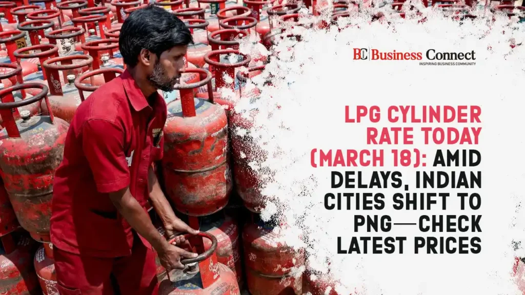 LPG Cylinder Rate Today (March 18): Amid Delays, Indian Cities Shift to PNG—Check Latest Prices