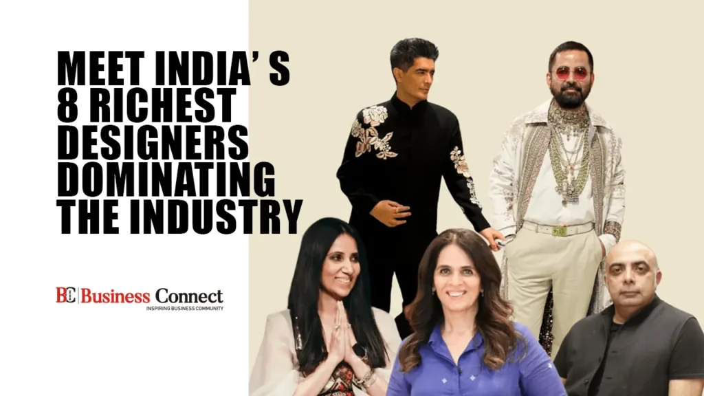 Meet India’s 8 Richest Designers Dominating the Industry Meet India’s 8 Richest Designers Dominating the Industry
