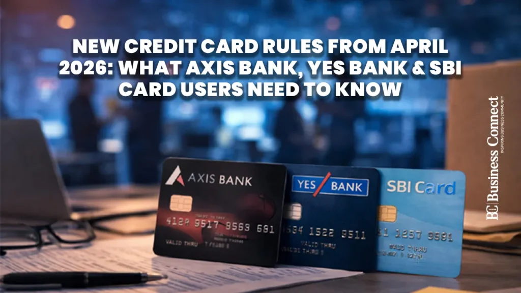 New Credit Card Rules from April 2026 What Axis Bank, YES Bank & SBI Card Users Need to Know