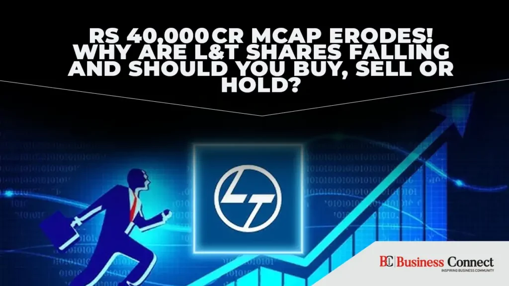 Rs 40,000 cr mcap erodes! Why are L&T shares falling and should you buy, sell or hold?