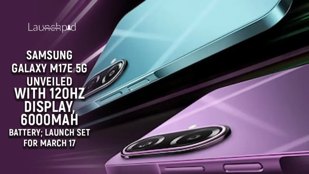 Samsung Galaxy M17e 5G unveiled with 120Hz display, 6000mAh battery; launch set for March 17