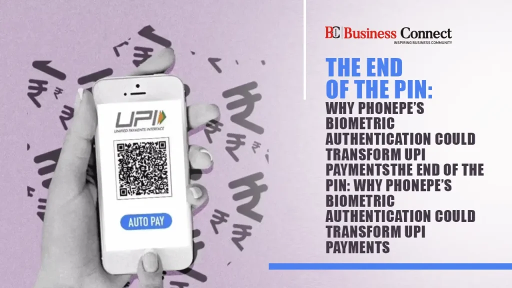 The End of the PIN: Why PhonePe’s Biometric Authentication Could Transform UPI Payments
