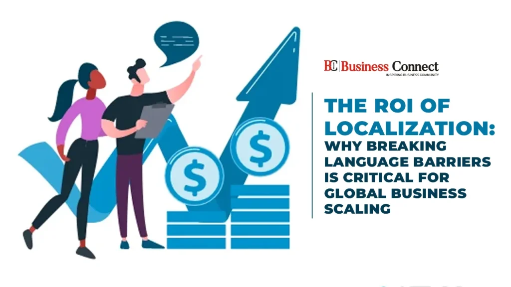 The ROI of Localization: Why Breaking Language Barriers is Critical for Global Business Scaling The ROI of Localization: Why Breaking Language Barriers is Critical for Global Business Scaling