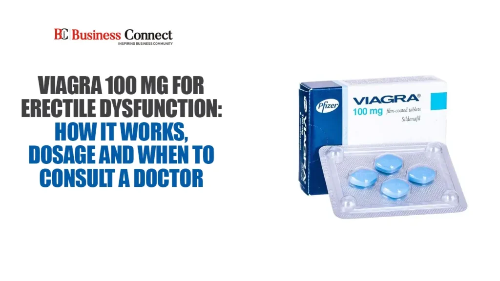 Viagra 100 mg for Erectile Dysfunction: How It Works, Dosage and When to Consult a Doctor
