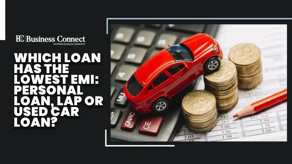 Which Loan Has The Lowest EMI: Personal Loan, LAP or Used Car Loan? Which Loan Has The Lowest EMI: Personal Loan, LAP or Used Car Loan?