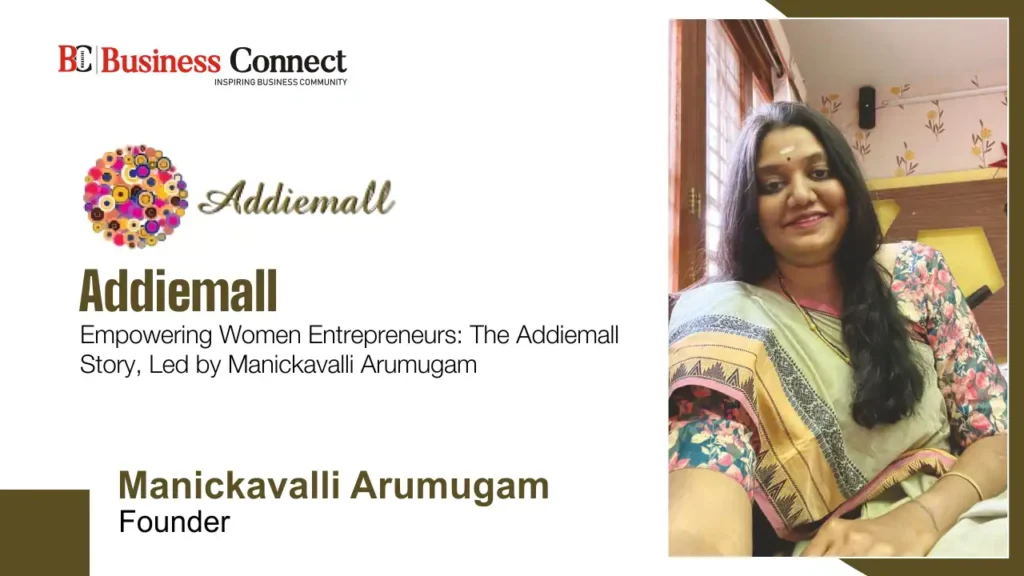Empowering Women Entrepreneurs: The Addiemall Story, Led by Manickavalli Arumugam Empowering Women Entrepreneurs: The Addiemall Story, Led by Manickavalli Arumugam