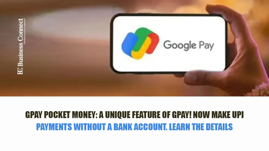 GPay Pocket Money: A unique feature of GPay! Now make UPI payments without a bank account. Learn the details