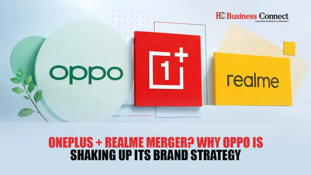 OnePlus + Realme Merger? Why Oppo Is Shaking Up Its Brand Strategy