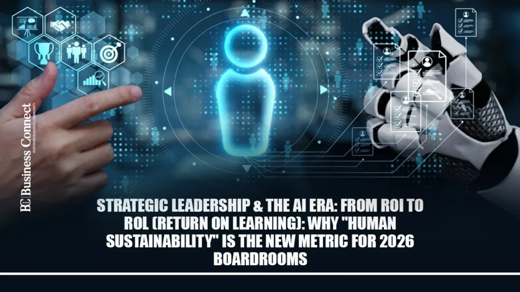 Strategic Leadership & The AI Era: From ROI to ROL (Return on Learning): Why "Human Sustainability" is the New Metric for 2026 Boardrooms