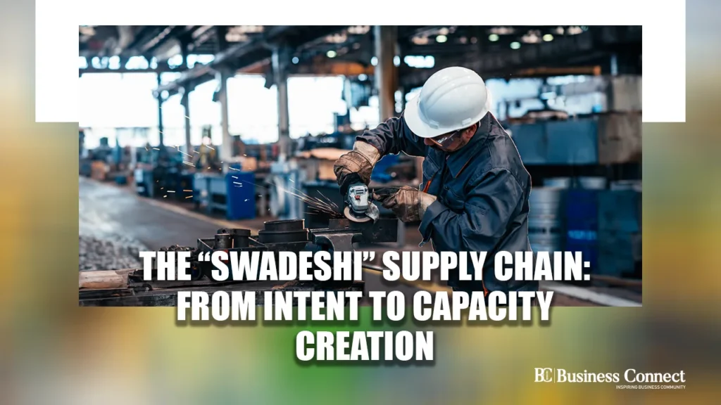 The “Swadeshi” Supply Chain: From Intent to Capacity Creation
