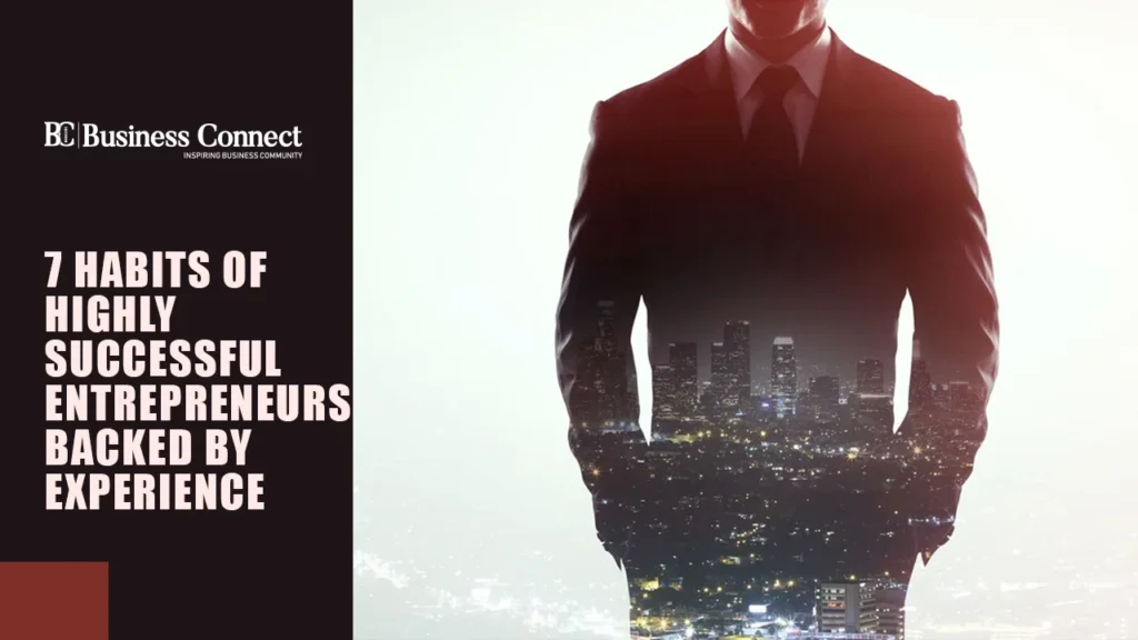 7 Habits of Highly Successful Entrepreneurs Backed by Experience