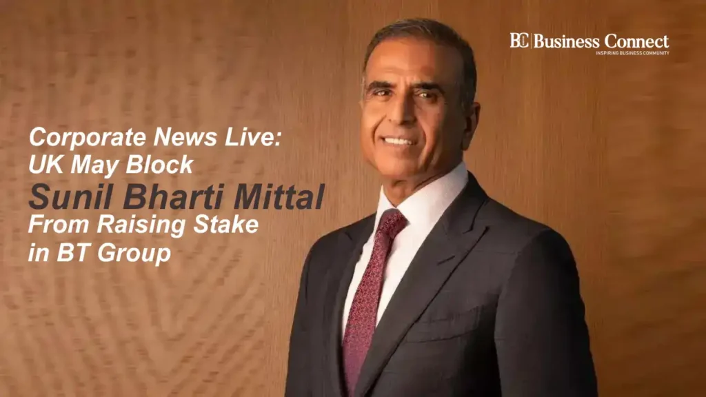 Corporate News Live: UK May Block Sunil Bharti Mittal From Raising Stake in BT Group