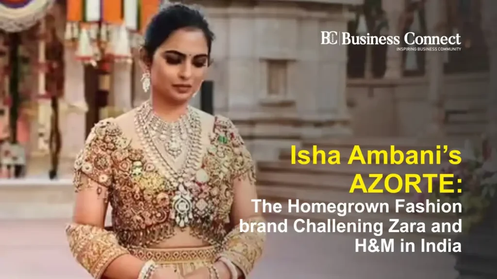 Isha Ambani’s AZORTE: The Homegrown Fashion brand Challening Zara and H&M in India