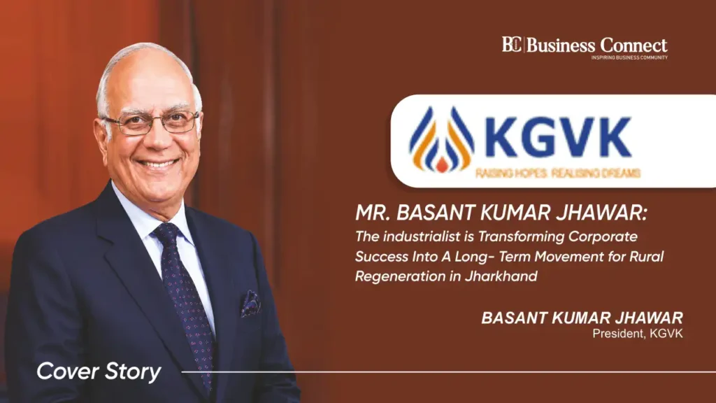 MR. BASANT KUMAR JHAWAR: The industrialist is Transforming Corporate Success Into A Long- Term Movement for Rural Regeneration in Jharkhand