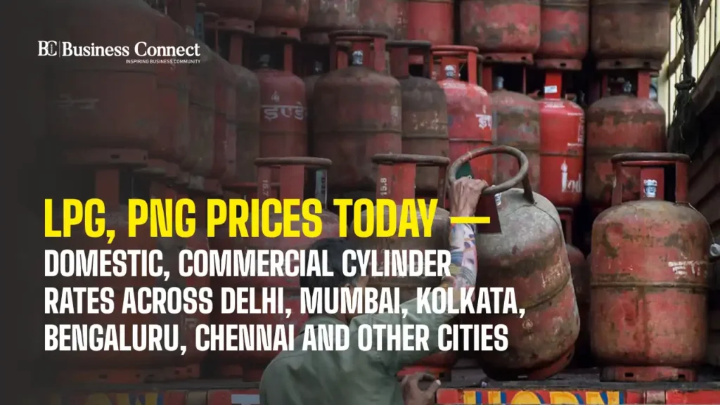 LPG, PNG prices today — domestic, commercial cylinder rates across Delhi, Mumbai, Kolkata, Bengaluru, Chennai and other cities