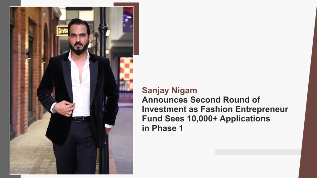 Sanjay Nigam Announces Second Round of Investment as Fashion Entrepreneur Fund Sees 10,000+ Applications in Phase 1