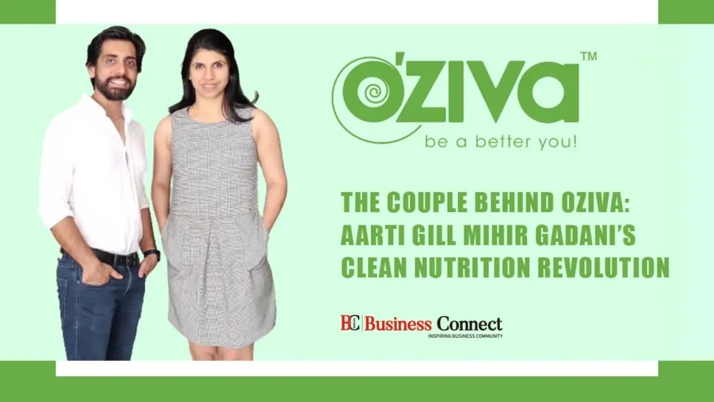 The Couple behind OZiva: Aarti Gill & Mihir Gadani’s Clean Nutrition Revolution
